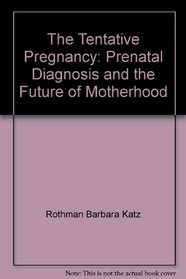 The Tentative Pregnancy: Prenatal Diagnosis and the Future of Motherhood