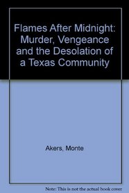 Flames After Midnight: Murder, Vengeance, and the Desolation of a Texas Community