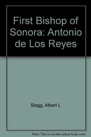 The first Bishop of Sonora: Antonio de los Reyes