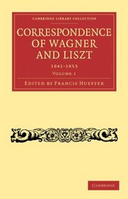 Correspondence of Wagner and Liszt 2 Volume Paperback Set: Translated into English, with a Preface (Cambridge Library Collection - Music)