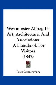 Westminster Abbey, Its Art, Architecture, And Associations: A Handbook For Visitors (1842)