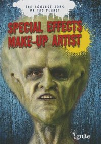 Special Effects Make-up Artist: The Coolest Jobs on the Planet (Ignite: the Coolest Jobs on the Planet)