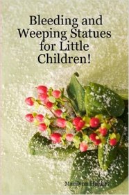 Bleeding and Weeping Statues for Little Children!