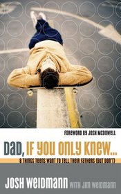 Dad, If You Only Knew  . . . : Eight Things Teens Want to Tell Their Fathers (But Don't)