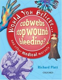 Would You Believe....Cobwebs Stop Wounds Bleeding?: and Other Medical Marvels