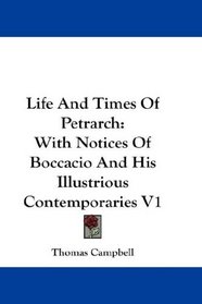 Life And Times Of Petrarch: With Notices Of Boccacio And His Illustrious Contemporaries V1
