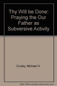 Thy will be done: Praying the Our Father as subversive activity