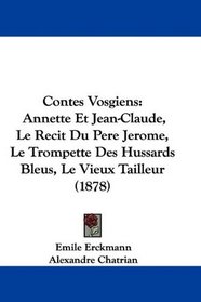 Contes Vosgiens: Annette Et Jean-Claude, Le Recit Du Pere Jerome, Le Trompette Des Hussards Bleus, Le Vieux Tailleur (1878) (French Edition)