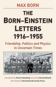 The Born - Einstein Letters : Friendship, Politics and Physics in Uncertain Times