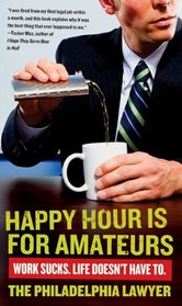 Happy Hour Is for Amateurs: Life Sucks. Life Doesn't Have to.