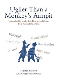 Uglier Than a Monkey's Armpit: Untranslatable Insults, Put-Downs, and Curses from Around the World