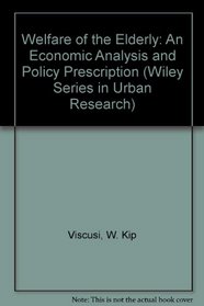 Welfare of the Elderly: An Economic Analysis and Policy Prescription (The Wiley series in urban research)