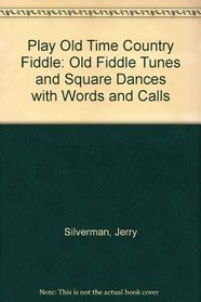 Play Old Time Country Fiddle: Old Fiddle Tunes and Square Dances with Words and Calls