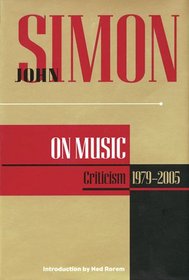John Simon on Music : Criticism 1979-2005 (John Simon On--) (John Simon On--)