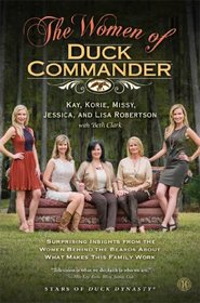 The Women of Duck Commander: Suprising Insights from the Women Behind the Beard About What Makes This Family Work