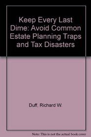 Keep Every Last Dime: Avoid Common Estate Planning Traps and Tax Disasters