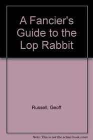 A Fancier's Guide to the Lop Rabbit