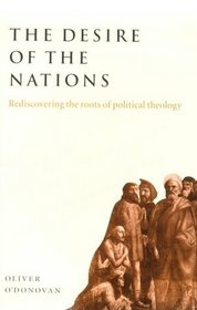The Desire of the Nations : Rediscovering the Roots of Political Theology