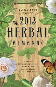 Llewellyn's 2013 Herbal Almanac: Herbs for Growing & Gathering, Cooking & Crafts, Health & Beauty, History, Myth & Lore (Annuals - Herbal Almanac)