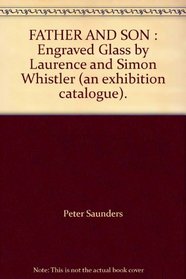 FATHER AND SON : Engraved Glass by Laurence and Simon Whistler (an exhibition catalogue).