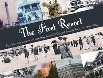 The First Resort: Fun, Sun, Fire and War in Cape May, Americas Original Seaside Town