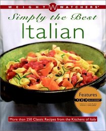 Weight Watchersreg; Simply the Best Italian: More than 250 Classic Recipes from the Kitchens of Italy (Weight Watchers)