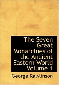 The Seven Great Monarchies of the Ancient Eastern World  Volume 1 (Large Print Edition)