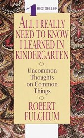 All I Really Need To Know I Learned In Kindergarten:  Uncommon Thoughts on Common Things
