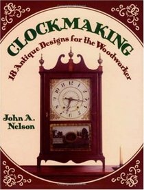 Clockmaking: 18 Antique Designs for the Woodworker