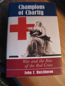 Champions Of Charity: War And The Rise Of The Red Cross