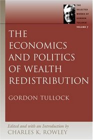The Economics and Politics of Wealth Redistribution (Selected Works of Gordon Tullock, Vol. 7)