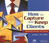 How to Capture and Keep Clients: Marketing Strategies for Lawyers
