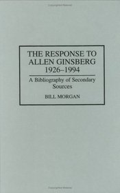 The Response to Allen Ginsberg, 1926-1994: A Bibliography of Secondary Sources (Bibliographies and Indexes in American Literature)