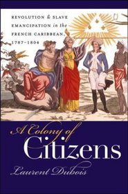 A Colony of Citizens: Revolution  Slave Emancipation in the French Caribbean, 1787-1804