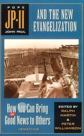 John Paul II and the New Evangelization: How You Can Bring the Good News to Others