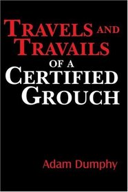 Travels and Travails of a Certified Grouch
