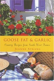 Goose Fat & Garlic: Country Recipes From South-West France