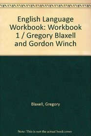 English Language Workbook: Workbook 1 / Gregory Blaxell and Gordon Winch