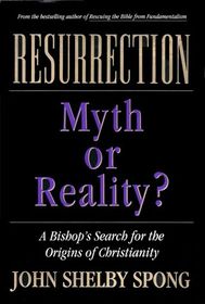Resurrection: Myth or Reality? : A Bishop's Search for the Origins of Christianity