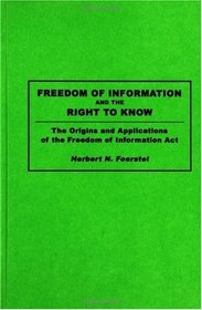 Freedom of Information and the Right to Know : The Origins and Applications of the Freedom of Information Act