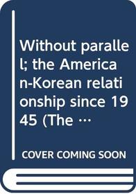 Without parallel; the American-Korean relationship since 1945 (The Pantheon Asia library)
