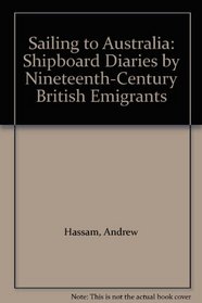 Sailing to Australia: Shipboard Diaries by Nineteenth-Century British Emigrants