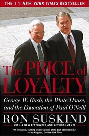 The Price of Loyalty : George W. Bush, the White House, and the Education of Paul O'Neill