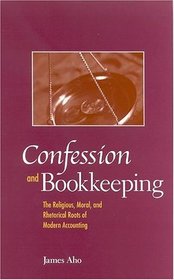 Confession And Bookkeeping: The Religious, Moral, And Rhetorical Roots of Modern Accounting