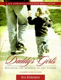 Daddy's Girls: Discover the Wonder of the Father (A Sue Edwards Inductive Bible Study)
