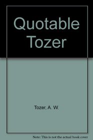 The Quotable Tozer: Wise Words With a Prophetic Edge