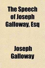 The Speech of Joseph Galloway, Esq