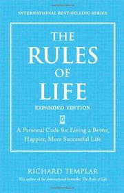 The Rules of Life, Expanded Edition: A Personal Code for Living a Better, Happier, More Successful Life (Richard Templar's Rules)