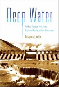 Deep Water: The Epic Struggle over Dams, Displaced People, and the Environment