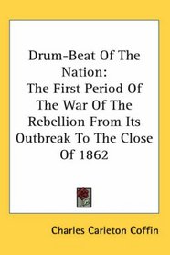 Drum-Beat Of The Nation: The First Period Of The War Of The Rebellion From Its Outbreak To The Close Of 1862